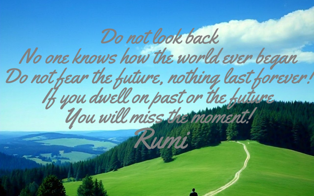 Rumi’s Wisdom 2025:”Do not look back,No one knows how the world ever began.