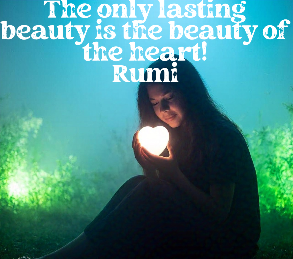 The only lasting beauty is the beauty of the heart!