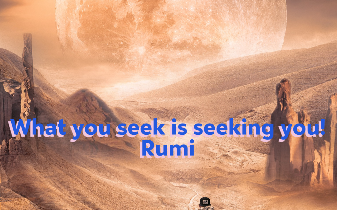 Rumi’s Wisdom 2025:What you seek is seeking you!