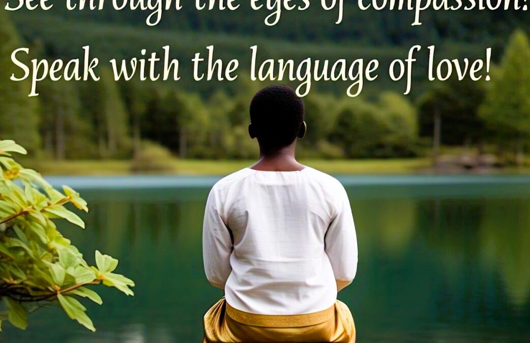 Listen With Ears of Tolerance! See Through the Eyes of Compassion! Speak With the Language of Love